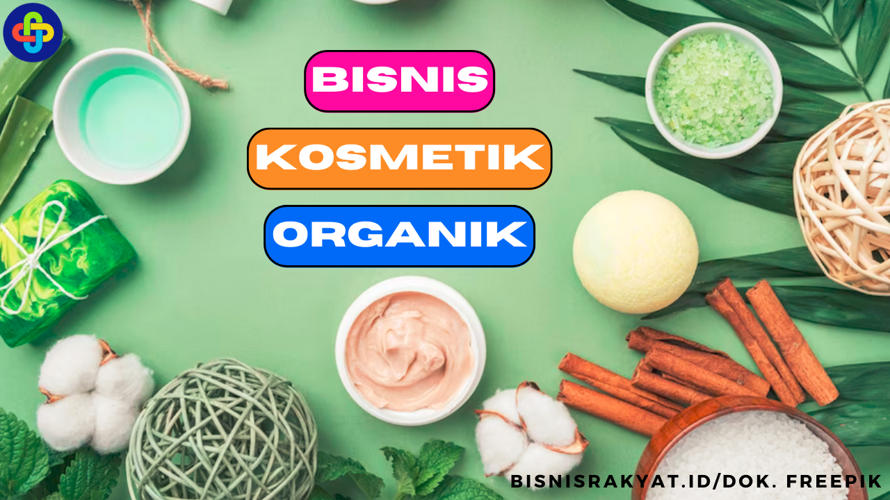 Ketahui 7 Tips Memulai Bisnis Kosmetik Organik