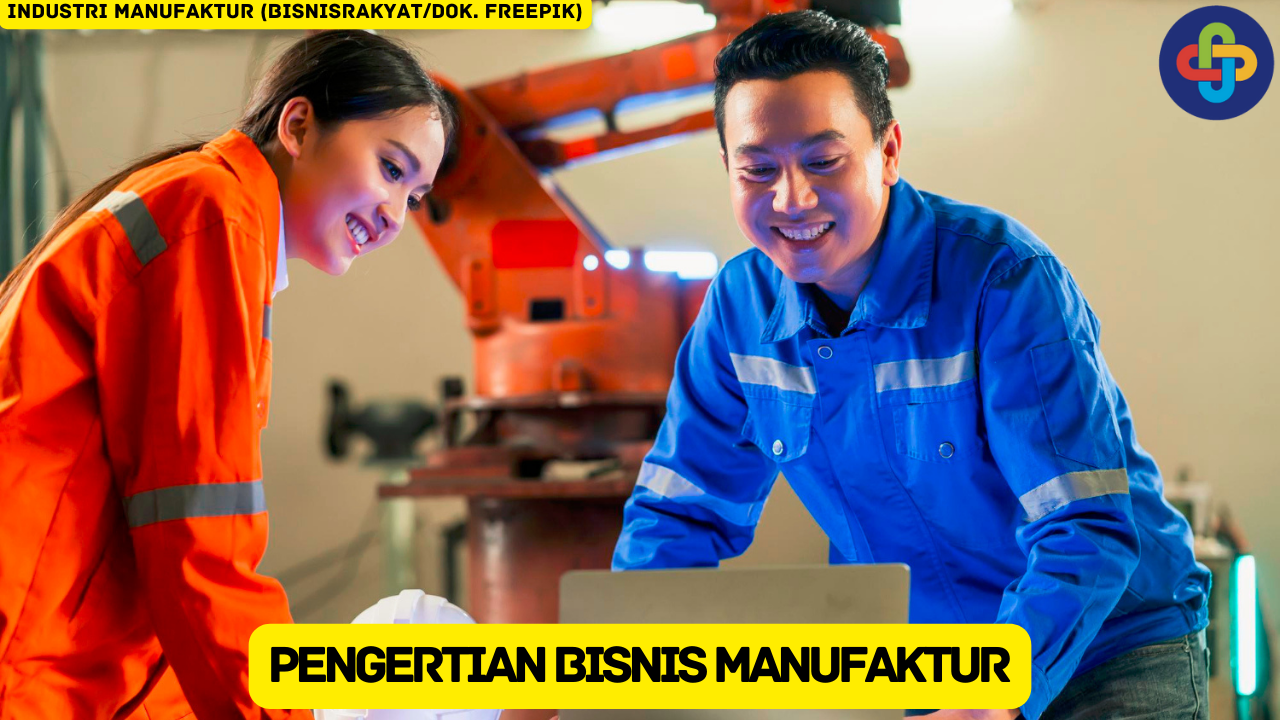 Ketahui Pengertian Bisnis Manufaktur dan Tantangannya