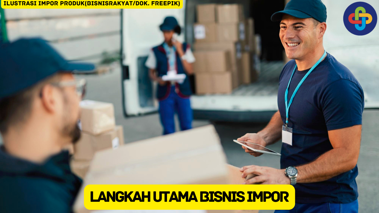 6 Langkah Utama dalam Bisnis Impor, Penting untuk Bisnismu